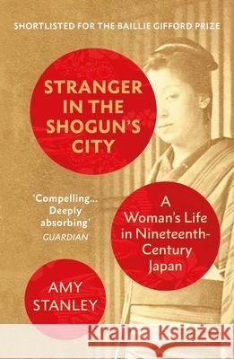 Stranger in the Shogun's City: A Woman’s Life in Nineteenth-Century Japan Amy Stanley 9781784708139