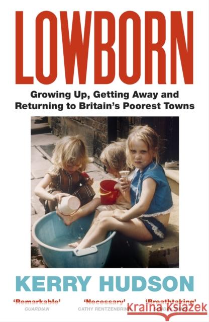 Lowborn: Growing Up, Getting Away and Returning to Britain’s Poorest Towns Kerry Hudson 9781784708603