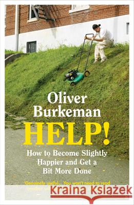 HELP!: How to Become Slightly Happier and Get a Bit More Done Burkeman, Oliver 9781784709655 Vintage Publishing