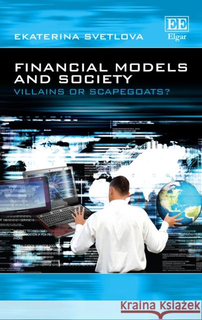 Financial Models and Society: Villains or Scapegoats? Ekaterina Svetlova   9781784710019 Edward Elgar Publishing Ltd