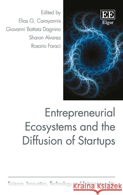 Entrepreneurial Ecosystems and the Diffusion of Startups Elias G. Carayannis, Giovanni B. Dagnino, Sharon Alvarez, Rosario Faraci 9781784710057 Edward Elgar Publishing Ltd