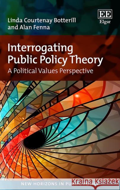Interrogating Public Policy Theory: A Political Values Perspective Linda C. Botterill Alan Fenna  9781784710071