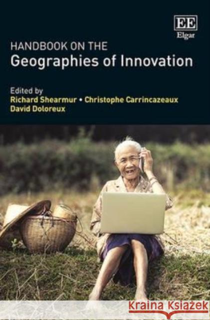 Handbook on the Geographies of Innovation Richard Shearmur Christophe Carrincazeaux David Doloreux 9781784710767 Edward Elgar Publishing Ltd