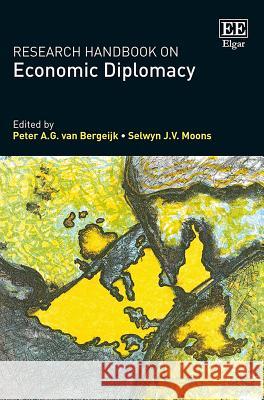 Research Handbook on Economic Diplomacy: Bilateral Relations in a Context of Geopolitical Change Peter A.G. van Bergeijk Selwyn J.V. Moons  9781784710835