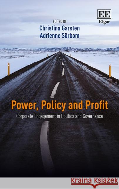 Power, Policy and Profit: Corporate Engagement in Politics and Governance Christina Garsten, Adrienne Sörbom 9781784711207 Edward Elgar Publishing Ltd