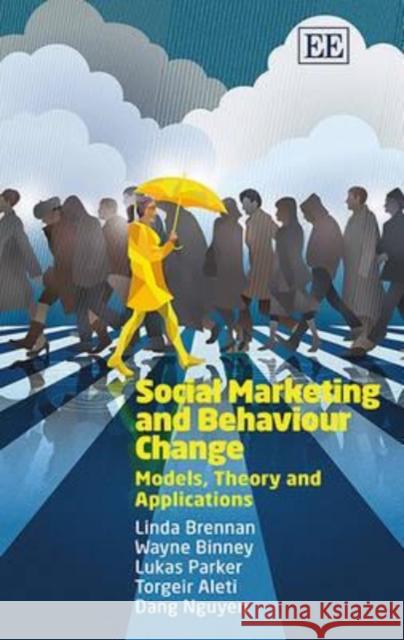 Social Marketing and Behaviour Change: Models, Theory and Applications Linda Brennan, Wayne Binney, Lukas Parker, Torgeir Aleti, Dang Nguyen 9781784711528 Edward Elgar Publishing Ltd