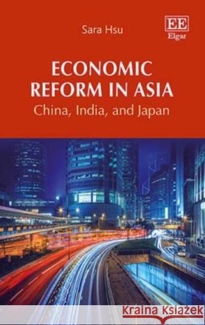 Economic Reform in Asia: China, India, and Japan Sara Hsu   9781784711535 Edward Elgar Publishing Ltd