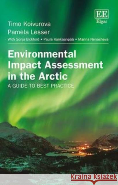 Environmental Impact Assessment in the Arctic: A Guide to Best Practice Timo Koivurova, Pamela Lesser, Sonja Bickford, Paula Kankaanpää, Marina Nenasheva 9781784711573