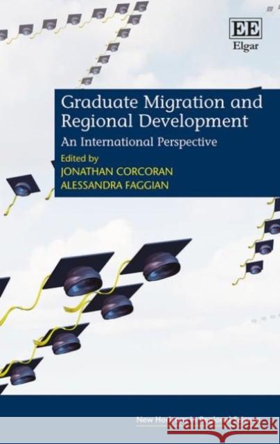 Graduate Migration and Regional Development: An International Perspective Jonathan Corcoran, Alessandra Faggian 9781784712150