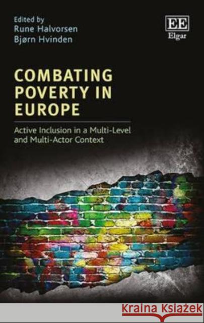 Combating Poverty in Europe: Active Inclusion in a Multi-Level and Multi-Actor Context Rune Halvorsen, Bjørn Hvinden 9781784712174
