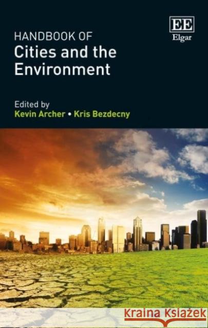 Handbook of Cities and the Environment Kevin Archer Kris Bezdecny  9781784712259 Edward Elgar Publishing Ltd