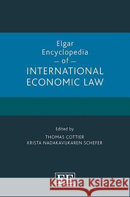 Elgar Encyclopedia of International Economic Law Thomas Cottier Krista Nadakavukaren Schefer  9781784713539 Edward Elgar Publishing Ltd