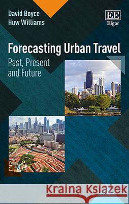 Forecasting Urban Travel: Past, Present and Future David E. Boyce, Huw C.W.L. Williams 9781784713607