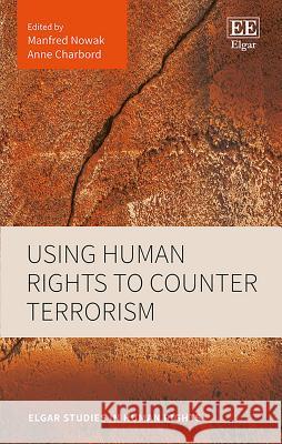 Using Human Rights to Counter Terrorism Manfred Nowak, Anne Charbord 9781784715267 Edward Elgar Publishing Ltd