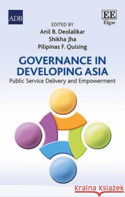 Governance in Developing Asia: Public Service Delivery and Empowerment Anil B. Deolalikar S. Jha  9781784715564 Edward Elgar Publishing Ltd