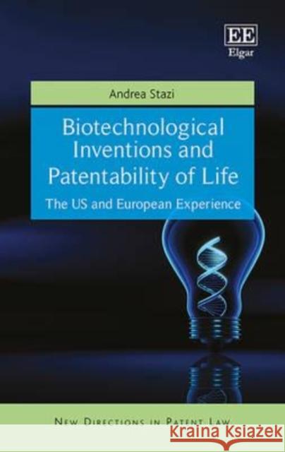 Biotechnological Inventions and Patentability of Life: The US and European Experience A. Stazi   9781784715892 Edward Elgar Publishing Ltd