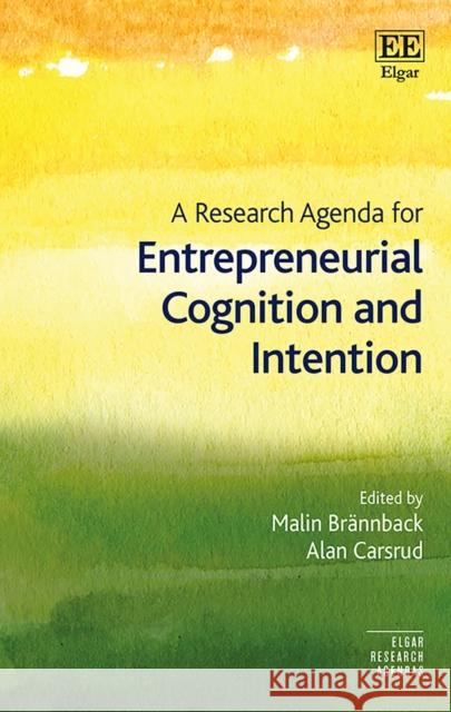 A Research Agenda for Entrepreneurial Cognition and Intention Malin Brannback Alan L. Carsrud  9781784716806