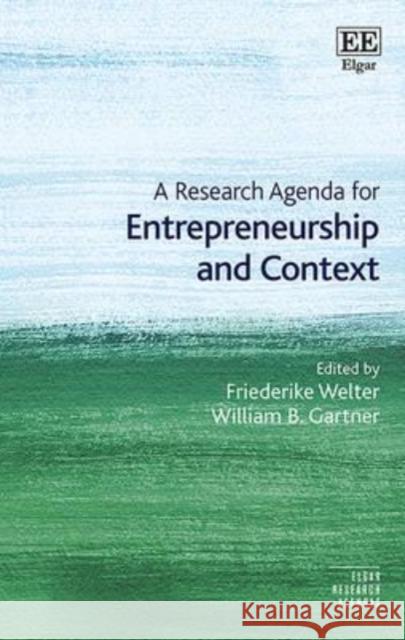 A Research Agenda for Entrepreneurship and Context Dr Friederike Welter William B. Gartner (University of Southe  9781784716837