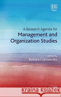 A Research Agenda for Management and Organization Studies Barbara Czarniawska   9781784717018 Edward Elgar Publishing Ltd