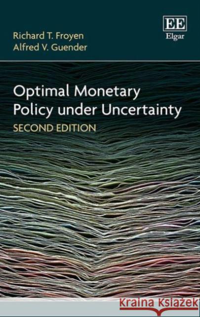 Optimal Monetary Policy Under Uncertainty Richard T. Froyen Alfred V. Guender  9781784717186 Edward Elgar Publishing Ltd