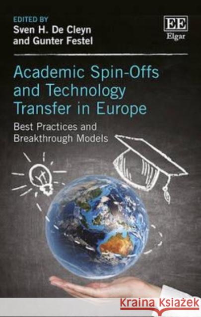 Academic Spin-Offs and Technology Transfer in Europe: Best Practices and Breakthrough Models Gunter Festel (Huenenberg, Switzerland)   9781784717377 Edward Elgar Publishing Ltd