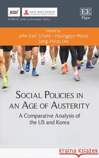 Social Policies in an Age of Austerity: A Comparative Analysis of the US and Korea J. K. Scholz H. Moon S. H. Lee 9781784717568 Edward Elgar Publishing Ltd