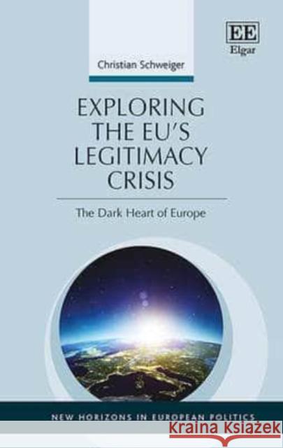 Exploring the Eu's Legitimacy Crisis: The Dark Heart of Europe Christian Schweiger   9781784717841