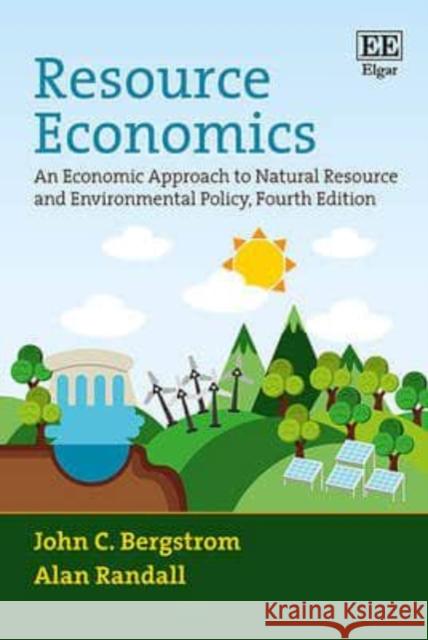 Resource Economics: An Economic Approach to Natural Resource and Environmental Policy John C. Bergstrom Alan Randall  9781784717926 Edward Elgar Publishing Ltd