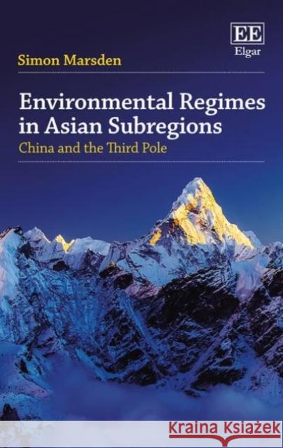 Environmental Regimes in Asian Subregions: China and the Third Pole Dr. Simon Marsden   9781784718084