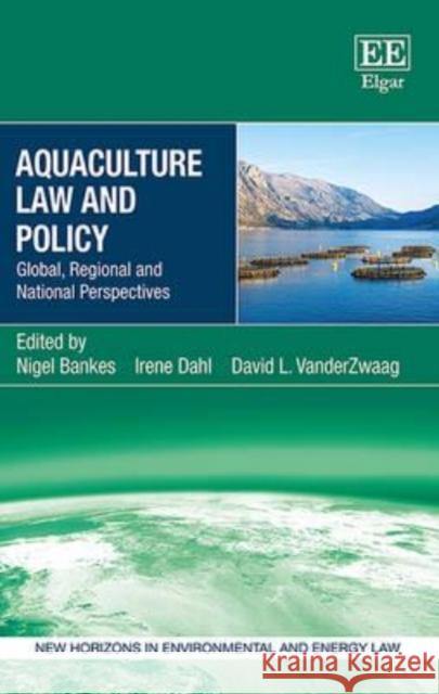 Aquaculture Law and Policy: Global, Regional and National Perspectives Nigel Bankes David L. VanderZwaag  9781784718107 Edward Elgar Publishing Ltd