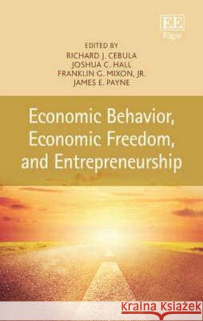 Economic Behavior, Economic Freedom, and Entrepreneurship Richard J. Cebula Joshua C. Hall Franklin G. Mixon, Jr. 9781784718220