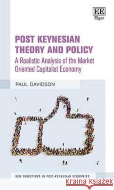 Post Keynesian Theory and Policy: A Realistic Analysis of the Market Oriented Capitalist Economy Paul Davidson   9781784718244 Edward Elgar Publishing Ltd