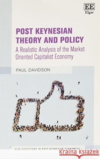 Post Keynesian Theory and Policy: A Realistic Analysis of the Market Oriented Capitalist Economy Paul Davidson   9781784718268 Edward Elgar Publishing Ltd