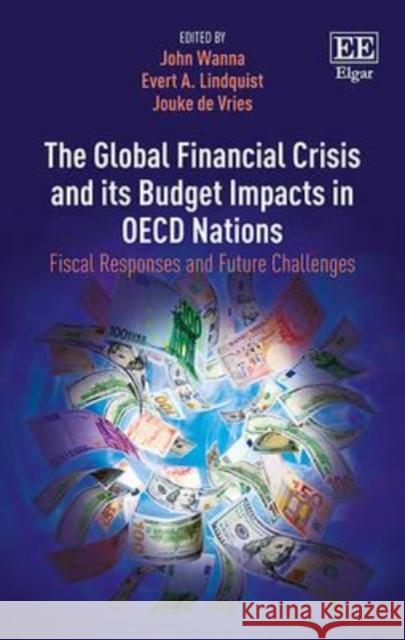 The Global Financial Crisis and its Budget Impacts in OECD Nations: Fiscal Responses and Future Challenges John Wanna Evert A. Lindquist Jouke De Vries 9781784718954 Edward Elgar Publishing Ltd
