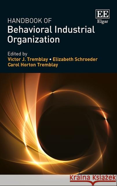 Handbook of Behavioral Industrial Organization Victor J. Tremblay Elizabeth Schroeder Carol Horton Tremblay Horton Tremblay 9781784718978