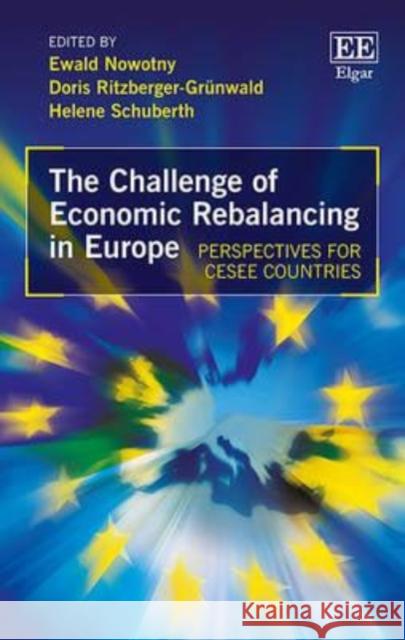 The Challenge of Economic Rebalancing in Europe: Perspectives for CESEE Countries Ewald Nowotny Doris Ritzberger-Grunwal Helene Schuberth 9781784719791 Edward Elgar Publishing Ltd