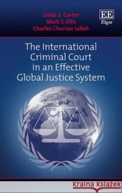 The International Criminal Court in an Effective Global Justice System Mark S. Ellis Charles Chernor Jalloh  9781784719814