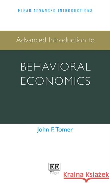 Advanced Introduction to Behavioral Economics John F. Tomer   9781784719913
