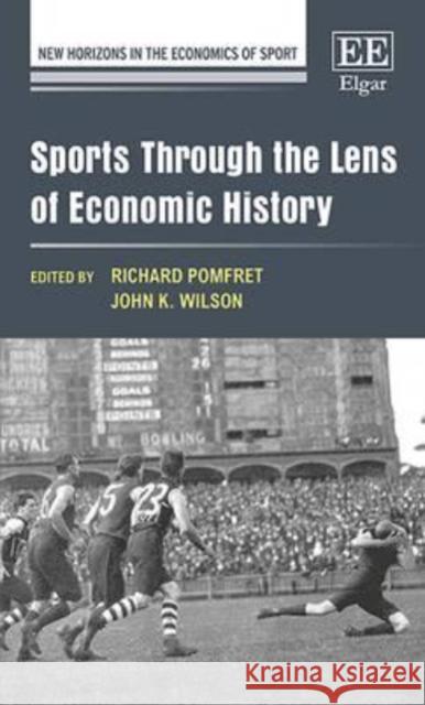 Sports Through the Lens of Economic History John K. Wilson Richard Pomfret  9781784719944 Edward Elgar Publishing Ltd
