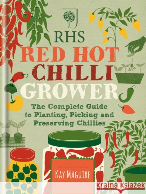 RHS Red Hot Chilli Grower: The complete guide to planting, picking and preserving chillies Kay Maguire 9781784720438 Octopus Publishing Group