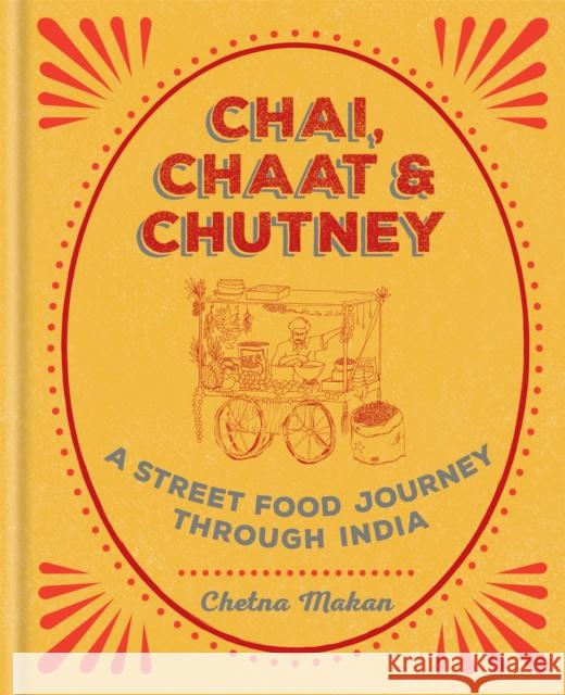 Chai, Chaat & Chutney: A street food journey through India Chetna Makan 9781784722876 Octopus Publishing Group