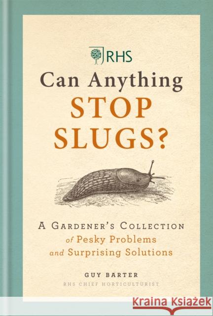 RHS Can Anything Stop Slugs?: A Gardener's Collection of Pesky Problems and Surprising Solutions Guy Barter 9781784724788
