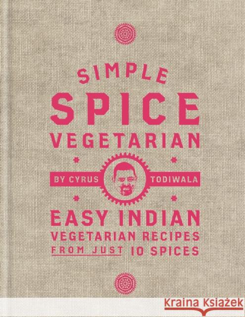 Simple Spice Vegetarian: Easy Indian vegetarian recipes from just 10 spices Cyrus Todiwala 9781784725761