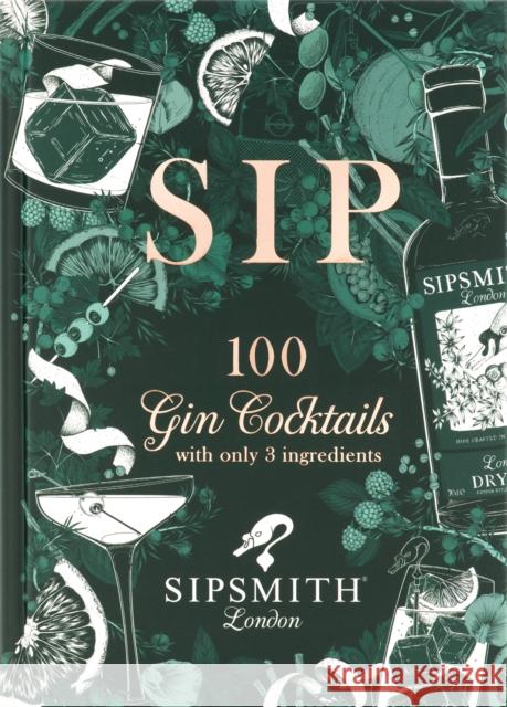 Sipsmith: Sip: 100 gin cocktails with only three ingredients Sipsmith 9781784726089 Octopus Publishing Group