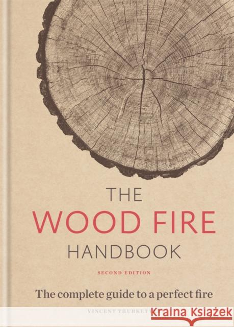 The Wood Fire Handbook: The complete guide to a perfect fire Vincent Thurkettle 9781784726195 Octopus Publishing Group