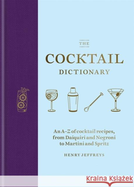 The Cocktail Dictionary: An A–Z of cocktail recipes, from Daiquiri and Negroni to Martini and Spritz  9781784726294 Mitchell Beazley