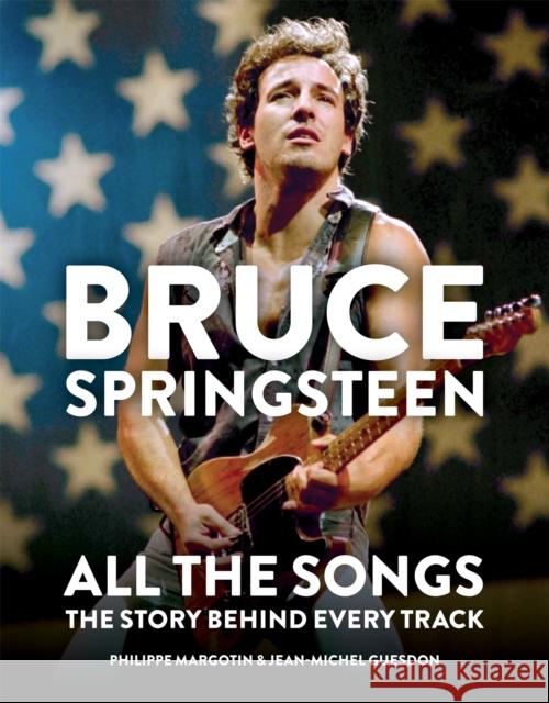 Bruce Springsteen: All the Songs: The Story Behind Every Track Richard Lecoq Francois Alland 9781784726492 Cassell