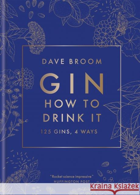 Gin: How to Drink it: 125 gins, 4 ways Dave Broom 9781784726638 Octopus Publishing Group
