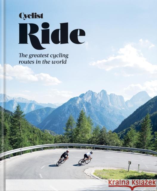 Cyclist – Ride: The greatest cycling routes in the world Cyclist 9781784726874 Octopus Publishing Group