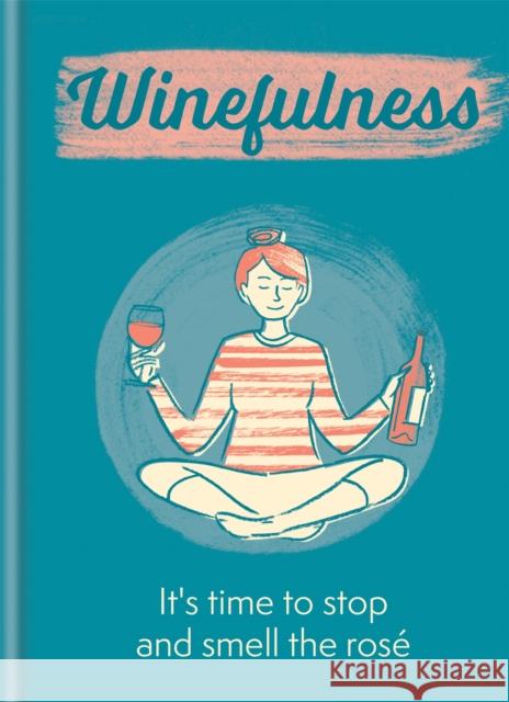 Winefulness: It's time to stop and smell the rose Amelia Loveday 9781784727093